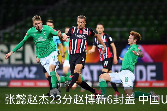 张懿赵杰23分赵博新6封盖 中国U17男篮世界杯开门红