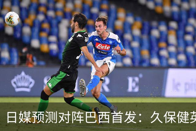 日媒预测对阵巴西首发：久保健英替补 队长板仓滉恐缺阵