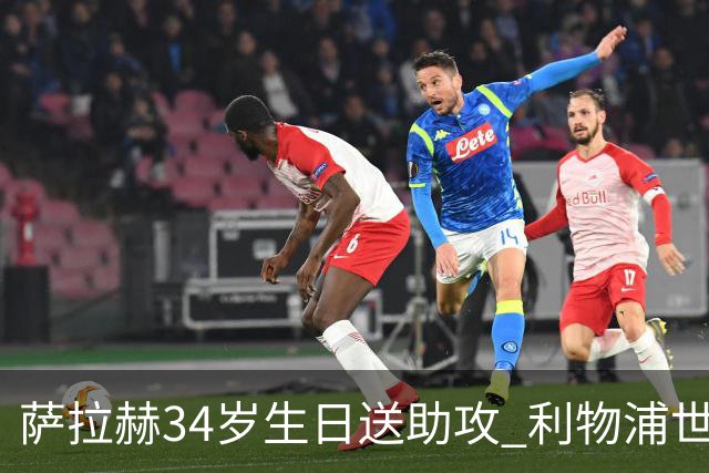 萨拉赫34岁生日送助攻 利物浦世界杯首轮参与度超高